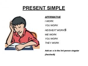 PRESENT SIMPLE AFFIRMATIVE I WORK YOU WORK HESHEIT