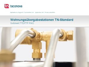 Wohnungsbergabestationen TNStandard Sortiment TTDTTF PIKO ProjektSortimentsziele Reduktion der