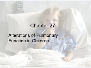 Chapter 27 Alterations of Pulmonary Function in Children