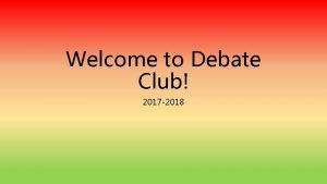 Welcome to Debate Club 2017 2018 Our Debate