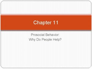 Chapter 11 Prosocial Behavior Why Do People Help