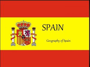 SPAIN Geography of Spain Geography of Spain Spain