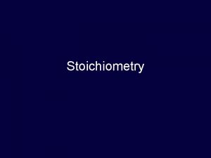 Stoichiometry What is stoichiometry study of quantitative relationships