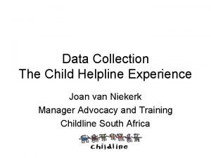 Data Collection The Child Helpline Experience Joan van