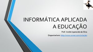 INFORMTICA APLICADA A EDUCAO Prof Andr Aparecido da