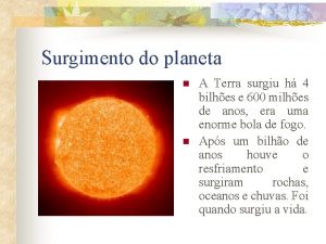 Surgimento do planeta n n A Terra surgiu