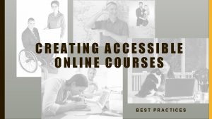 CREATING ACCESSIBLE ONLINE COURSES BEST PRACTICES GOAL AND