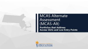 MCAS Alternate Assessment MCASAlt Portfolios that Address Access