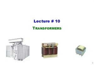 Lecture 10 TRANSFORMERS 1 TRANSFORMER A transformer can