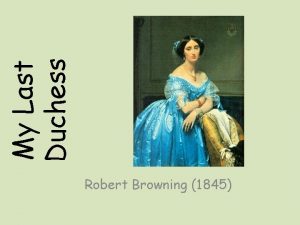 My Last Duchess Robert Browning 1845 What is