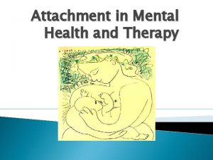 Attachment in Mental Health and Therapy A BRIEF