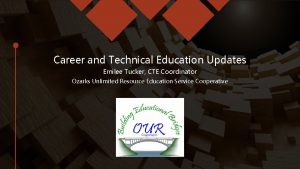 Career and Technical Education Updates Emilee Tucker CTE