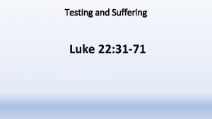 Testing and Suffering Luke 22 31 71 Testing