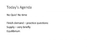 Todays Agenda No Quiz No time Finish demand