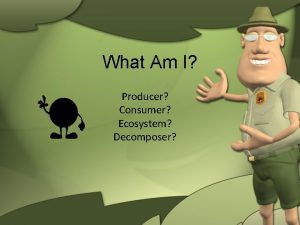 What Am I Producer Consumer Ecosystem Decomposer Forest