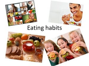 Eating habits Food Food is necessarily for our