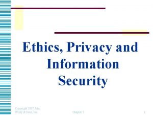 Ethics Privacy and Information Security Copyright 2007 John