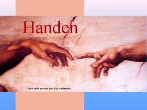 Handen Powerpoint gemaakt door Elke Meulendijks Handen Hand