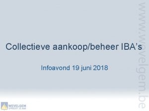 Collectieve aankoopbeheer IBAs Infoavond 19 juni 2018 AGENDA