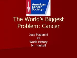 The Worlds Biggest Problem Cancer Joey Maganini P