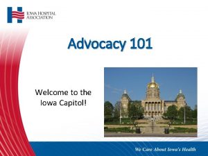 Advocacy 101 Welcome to the Iowa Capitol THANK