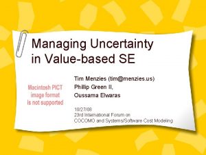 Managing Uncertainty in Valuebased SE Tim Menzies timmenzies