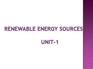 RENEWABLE ENERGY SOURCES UNIT1 Renewable Energy Source of
