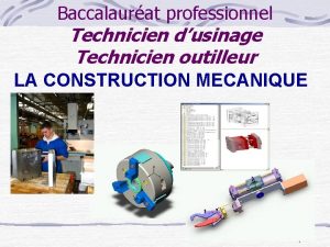 Baccalaurat professionnel Technicien dusinage Technicien outilleur LA CONSTRUCTION