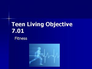 Teen Living Objective 7 01 Fitness Fitness Your