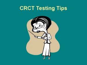CRCT Testing Tips Tip 1 Read ALL of