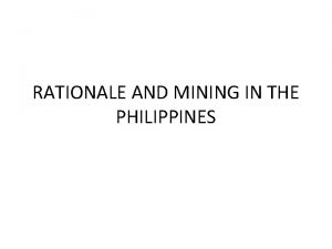 RATIONALE AND MINING IN THE PHILIPPINES RATIONALE The