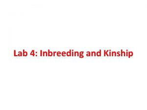 Lab 4 Inbreeding and Kinship Inbreeding Reduces heterozygosity