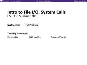 L 07 File IO System Calls CSE 333 L 07 File IO System Calls CSE 333