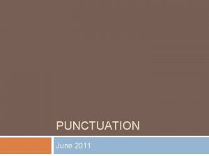 PUNCTUATION June 2011 Punctuation The Comma is used