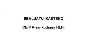 EBALUATU IKASTEKO CEIP Arrankudiaga HLHI EBALUAZIO HEZIGARRIA Ikasteko