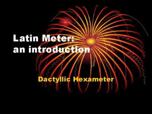 Latin Meter an introduction Dactyllic Hexameter Vowels are