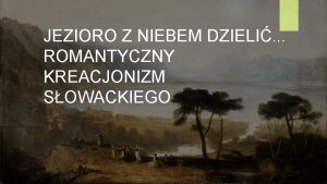 JEZIORO Z NIEBEM DZIELI ROMANTYCZNY KREACJONIZM SOWACKIEGO Sytuacja