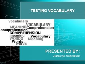 TESTING VOCABULARY PRESENTED BY Joshua yac Fredy Salazar