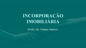 INCORPORAO IMOBILIRIA Profa Ms Fatima Santoro INCORPORAO IMOBILIRIA