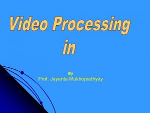 By Prof Jayanta Mukhopadhyay Video Resizing DCT Quant