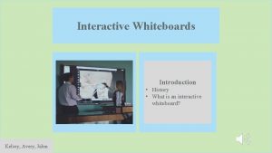 Interactive Whiteboards Introduction History What is an interactive