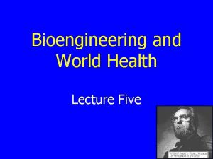 Bioengineering and World Health Lecture Five Unit Two