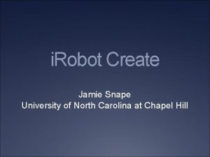 i Robot Create Jamie Snape University of North