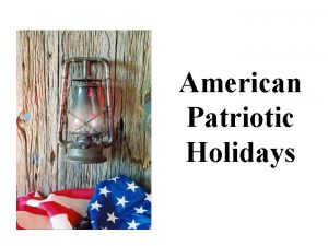 American Patriotic Holidays The six national patriotic holidays