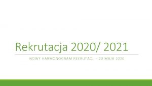 Rekrutacja 2020 2021 NOWY HARMONOGRAM REKRUTACJI 20 MAJA