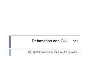 Defamation and Civil Libel JOUR 3060 Communication Law