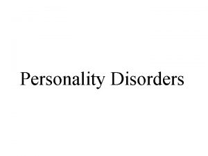 Personality Disorders Personality Disorders Psychological disorders characterized by