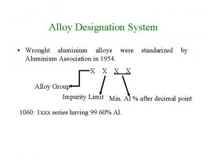 Alloy Designation System Wrought aluminium alloys were Aluminium