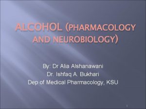 ALCOHOL PHARMACOLOGY AND NEUROBIOLOGY By Dr Alia Alshanawani