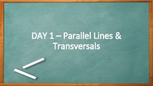 DAY 1 Parallel Lines Transversals Parallel Lines Never